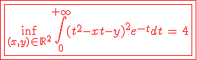 3$\red\fbox{\fbox{\inf_{(x,y)\in\mathbb{R}^2}\Bigint_0^{+\infty}(t^2-xt-y)^2e^{-t}dt\,=\,4